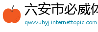 六安市必威体育精装版